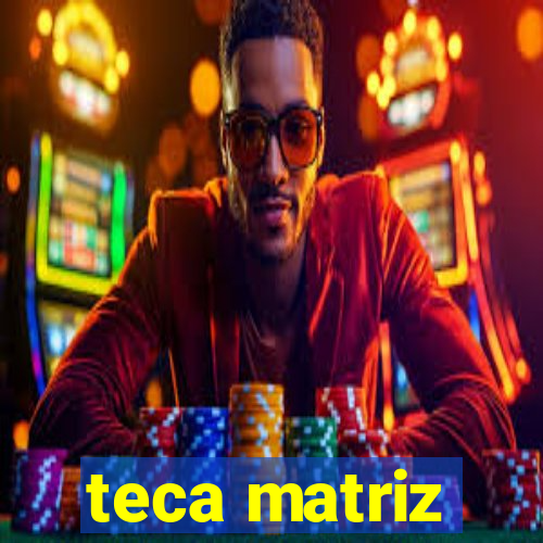 teca matriz